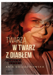 Okładka książki Twarzą w twarz z diabłem. Prawdziwa historia Anna Golędzinowska