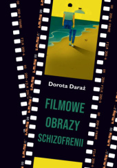 Okładka książki Filmowe obrazy schizofrenii Dorota Daraż