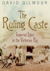 Okładka książki The Ruling Caste: Imperial Lives in the Victorian Raj David Gilmour