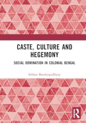 Okładka książki Caste, Culture and Hegemony: Social Domination in Colonial Bengal Sekhar Bandyopadhyay