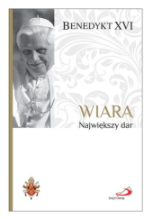 Okładka książki Wiara. Największy dar Benedykt XVI