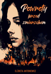 Okładka książki Powroty przed zmierzchem autora Elżbieta Antoniewicz, 9788384231999