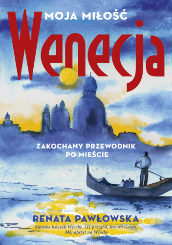 Wenecja moja miłość. Zakochany przewodnik po mieście