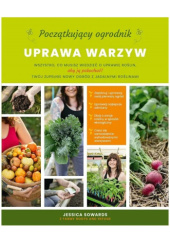Okładka książki Początkujący ogrodnik. Uprawa warzyw Jessica Sowards