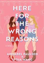 Okładka książki Here for the wrong reasons Annabel Paulsen,&nbsp;Lydia Wang
