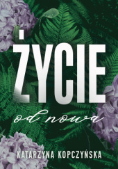 Okładka książki Życie od nowa Katarzyna Kopczyńska