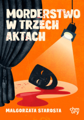 Okładka książki Morderstwo w trzech aktach Małgorzata Starosta