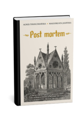 Okładka książki Post mortem. Cmentarze, krypty, katakumby. 105 nekroatrakcji, które musisz zobaczyć przed śmiercią Małgorzata Jasińska,&nbsp;Agnes Tołoczmańska