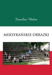 Okładka książki Meksykańskie Obrazki Jarosław Balon