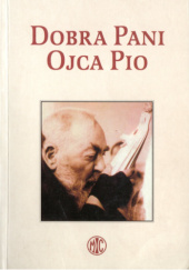 Okładka książki Dobra Pani Ojca Pio. Tajemnica Maryi w życiu świętego z Pietrelciny Nello Castello,&nbsp;Stefano Maria Manelli