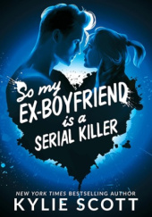 Okładka książki So My Ex-Boyfriend is a Serial Killer Kylie Scott