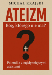 Okładka książki Ateizm. Bóg którego nie ma? Polemika z najsłynniejszymi ateistami Michał Krajski