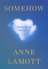Okładka książki Somehow: Thoughts on Love Anne Lamott
