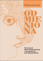 Okładka książki Odmieniona: wizerunek Marii Komornickiej z perspektywy (auto)biografikcji Wiktoria Krawczyk