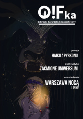 Okładka książki O!Fka Literacki Kwartalnik Fantastyczny #18 Aleksandra Andrzejewska,&nbsp;Marta Choińska-Młynarczyk,&nbsp;Patrycja Drabik,&nbsp;Joanna Góra,&nbsp;Wiktoria Grzegorzewska,&nbsp;Emilia Jabłońska,&nbsp;Błażej Jaworowski,&nbsp;Filip Matuszak,&nbsp;Justyna Mroczek-Żal,&nbsp;Ada Murach,&nbsp;Emilia Noczyńska,&nbsp;Jarosław Adam Pankowski,&nbsp;Alicja Wilisowska