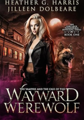 Okładka książki The Vampire and the Case of the Wayward Werewolf Jilleen Dolbeare,&nbsp;Heather G. Harris