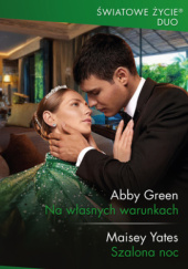 Okładka książki Na własnych warunkach; Szalona noc Abby Green,&nbsp;Maisey Yates