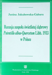 Okładka książki Recesja zespołu świetlistej dąbrowy Potentillo albae-Quercetum Libb. 1933 w Polsce Janina Jakubowska-Gabara
