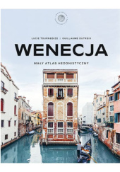 Okładka książki Wenecja. Mały atlas hedonistyczny Guillaume Dutreix,&nbsp;Lucie Tournebize
