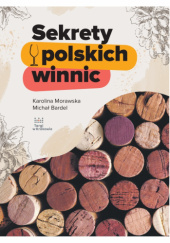 Okładka książki Sekrety polskich winnic Michał Bardel,&nbsp;Karolina Morawska