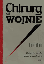 Chirurg na wojnie. Zapiski z piekła frontu wschodniego - Hans Killian
