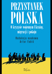 Okładka książki Przystanek Polska. O kryzysie wojennym Ukrainy, migracji i pokoju Artur Fabiś