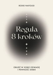 Okładka książki Reguła 8 kroków. Obudź w sobie odwagę i pewność siebie Roxie Nafousi