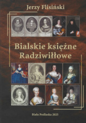 Okładka książki Bialskie księżne Radziwiłłowe Jerzy Flisiński