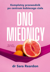 Okładka książki Dno miednicy. Kompletny przewodnik po centrum kobiecego ciała autora Sara Reardon, 9788383679594
