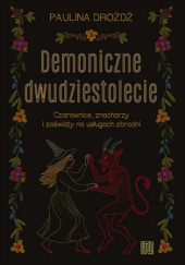 Demoniczne dwudziestolecie. Czarownice, znachorzy i zaświaty na usługach zbrodni w II Rzeczpospolitej