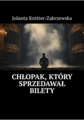 Okładka książki Chłopak, który sprzedawał bilety Jolanta Knitter-Zakrzewska