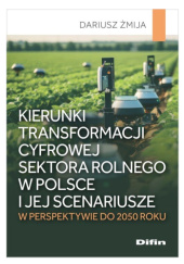 Okładka książki Kierunki transformacji cyfrowej sektora rolnego w Polsce i jej scenariusze w perspektywie do 2050 roku Dariusz Żmija