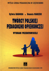 Okładka książki Twórcy polskiej pedagogiki opiekuńczej. Wybrani przedstawiciele Sylwia Badora,&nbsp;Danuta Marzec