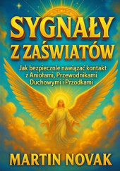 Okładka książki Sygnały z Zaświatów. Jak bezpiecznie nawiązać kontakt z Aniołami, Przewodnikami Duchowymi i Przodkami autora Martin Novak, 9798275604191