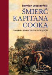Okładka książki Śmierć kapitana Cooka. Zagadka zbrodni na Hawajach. Z dodatkiem relacji świadków Damian Leszczyński
