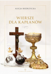 Okładka książki Wiersze dla kapłanów Alicja Biedrzycka