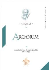 Okładka książki Arcanum. Encyklika papieża Leona XIII o małżeństwie chrześcijańskim Leon XIII