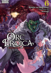 Okładka książki Orc Eroica, Vol. 6 (light novel) Asanagi,&nbsp;Rifujin na Magonote