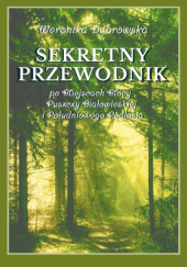 Okładka książki SEKRETNY PRZEWODNIK po miejscach Mocy Puszczy Białowieskiej i Południowego Podlasia Weronika Dąbrowska