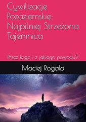 Okładka książki Cywilizacje Pozaziemskie: Najpilniej Strzeżona Tajemnica Maciej Rogala