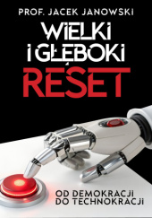 Okładka książki Wielki i Głęboki Reset. Od demokracji do technokracji Jacek Janowski,&nbsp;praca zbiorowa