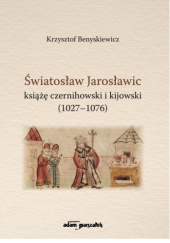Okładka książki Światosław Jarosławic książę czernihowski i kijowski (1027-1076) Krzysztof Benyskiewicz