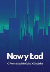Okładka książki Nowy Ład. O Polsce i polskości w XXI wieku Damian Adamus,&nbsp;Konrad Bonisławski,&nbsp;Michał Ciesielski,&nbsp;Piotr Głowacki,&nbsp;Jan Hucuł,&nbsp;Kacper Kita,&nbsp;Wojciech Niedzielko,&nbsp;Michał Nowak,&nbsp;Jakub Siemiątkowski,&nbsp;Adam Szabelak