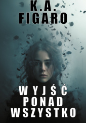 Okładka książki Wyjść ponad wszystko autora K.A. Figaro, 