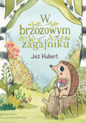 Okładka książki W brzozowym zagajniku: Jeż Hubert autora Jadwiga Paszko, 9788397375628