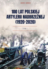 100 lat polskiej artylerii nadbrzeżnej (1920-2020). Tom I
