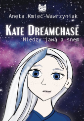 Okładka książki KATE DREAMCHASE. Między jawą a snem Aneta Kmieć-Wawrzyniak