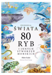 Okładka książki Dookoła świata. 80 ryb i innych stworzeń morskich Marcel George,&nbsp;Helen Scales