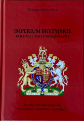 Okładka książki Numizmatyczna opowieść banknotami, monetami i znaczkami o koloniach i terytoriach zależnych Imperium Brytyjskiego Grzegorz Jankowiak