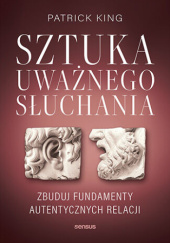 Okładka książki Sztuka uważnego słuchania. Zbuduj fundamenty autentycznych relacji Patrick King
